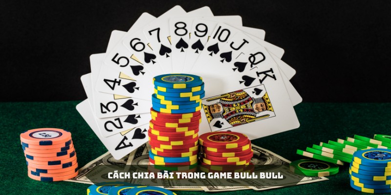 Cách chia bài được quy định cụ thể trong game Bull bull