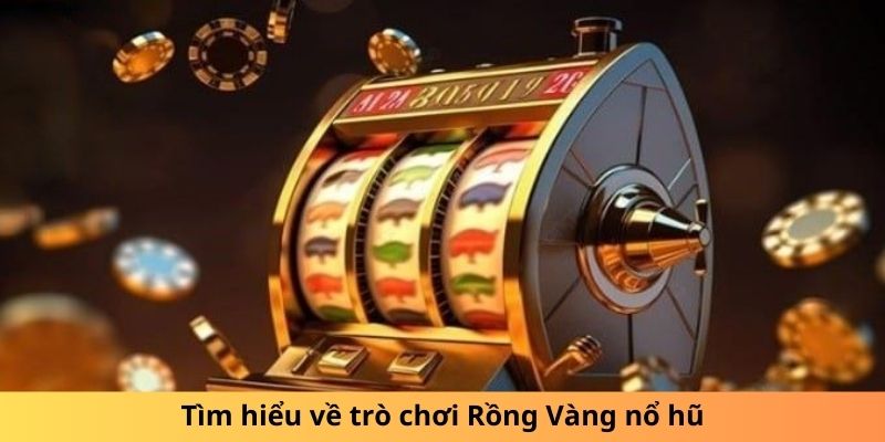 Tìm hiểu về trò chơi Rồng Vàng nổ hũ